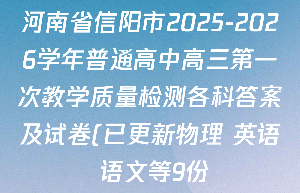 河南省信阳市2025-2026学年普通高中高三第一次教学质量检测各科答案及试卷(已更新物理 英语 语文等9份) 河南省信阳市2025-2026学年普通高中高三第一次教学质量检测各科答案及试卷(已更新物理 英语 语文等9份)
